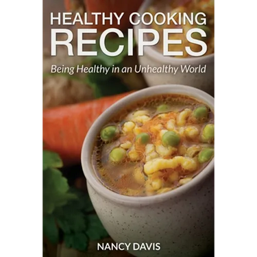 Healthy Cooking Recipes: Being Healthy in an Unhealthy World