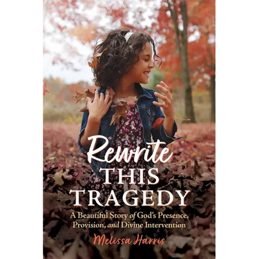 Rewrite This Tragedy: A Beautiful Story of God's Presence, Provision, and Divine Intervention