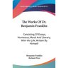 The Works Of Dr. Benjamin Franklin: Consisting Of Essays, Humorous, Moral And Literary; With His Life, Written By Himself