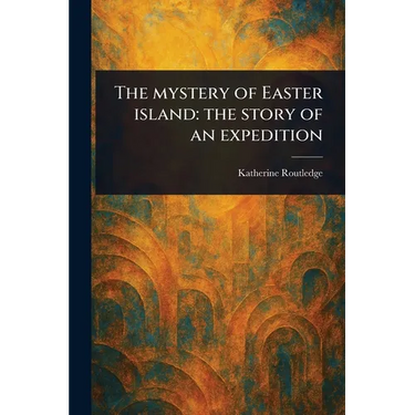 The Mystery of Easter Island: the Story of an Expedition