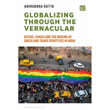 Globalizing through the Vernacular: Kothis, Hijras, and the Making of Queer and Trans Identities in India