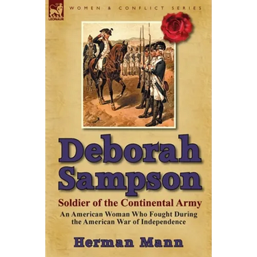 Deborah Sampson, Soldier of the Continental Army: An American Woman Who Fought During the American War of Independence
