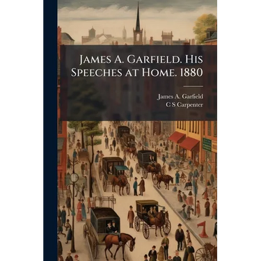 James A. Garfield. His Speeches at Home. 1880