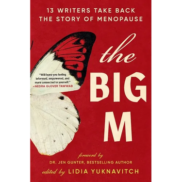 The Big M: 13 Writers Take Back the Story of Menopause