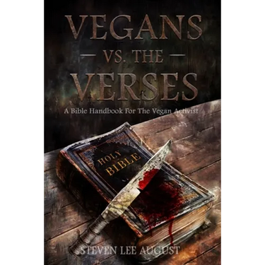 Vegans Versus the Verses: A Bible Handbook For the Vegan Activist