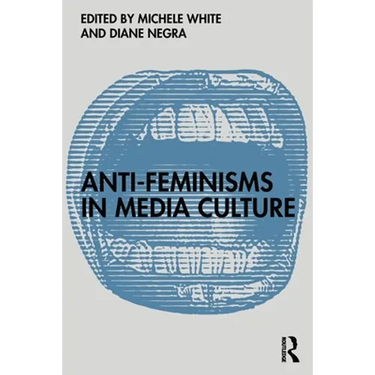 Anti-Feminisms in Media Culture