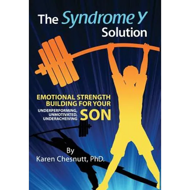 The Syndrome Y Solution: Emotional strength building for your underperforming, unmotivated, underachieving son