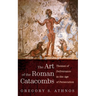 The Art of the Roman Catacombs: Themes of Deliverance in the Age of Persecution