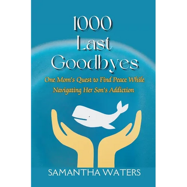 1000 Last Goodbyes: One Mom's Quest to Find Peace While Navigating Her Son's Addiction