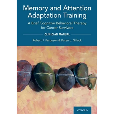 Memory and Attention Adaptation Training: A Brief Cognitive Behavioral Therapy for Cancer Survivors: Clincian Manual