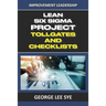 Lean Six Sigma Project Tollgates and Checklists: A Guide To The Questions To Ask At Each Phase of a Lean Six Sigma Project