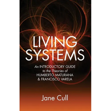 Living Systems: An Introductory Guide to the Theories of Humberto Maturana & Francisco Varela