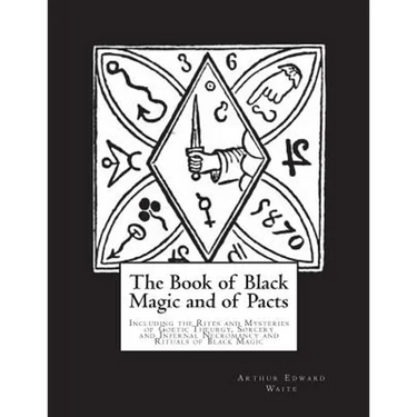 The Book of Black Magic and of Pacts: Including the Rites and Mysteries of Goetic Theurgy, Sorcery and Infernal Necromancy and Rituals of Black Magic