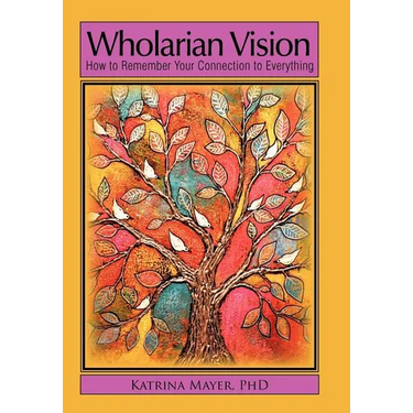 Wholarian Vision: How to Remember Your Connection to Everything