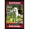 Great Pyrenees Training Book for Great Pyrenees Dogs By BoneUP DOG Training, Dog Care, Dog Training, Dog Grooming, Hand Cues Too! Are You Ready to Bon