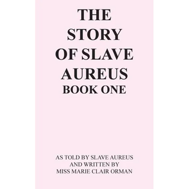 The Story of Slave Aureus Book One: As Told by Slave Aureus and Written by Miss Marie Clair Orman