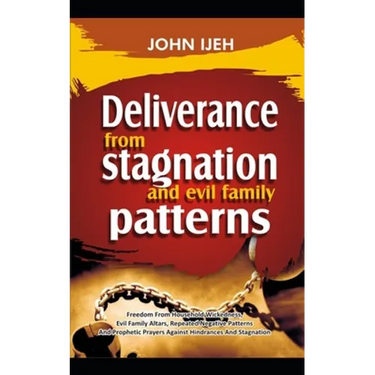 DELIVERANCE FROM Stagnation And Evil Family Pattern: Freedom From Household Wickedness, Evil Family Altar, Repeated Negative Patterns And Prophetic Pr