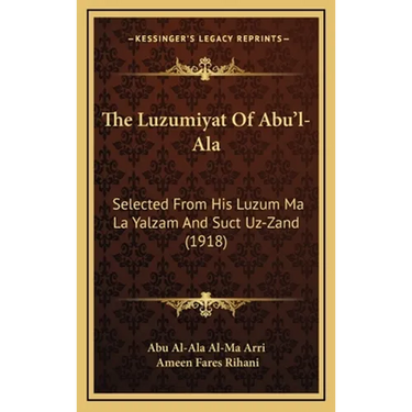 The Luzumiyat Of Abu'l-Ala: Selected From His Luzum Ma La Yalzam And Suct Uz-Zand (1918)