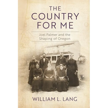 The Country for Me: Joel Palmer and the Shaping of Oregon