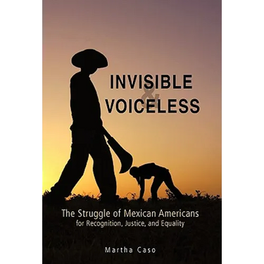 Invisible and Voiceless: The Struggle of Mexican Americans for Recognition, Justice, and Equality