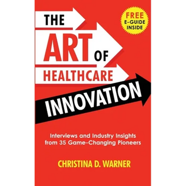The Art of Healthcare Innovation: Interviews and Industry Insights from 35 Game-Changing Pioneers