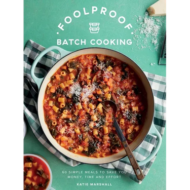 Foolproof Batch Cooking: 60 Simple Meals to Save You Money, Time and Effort