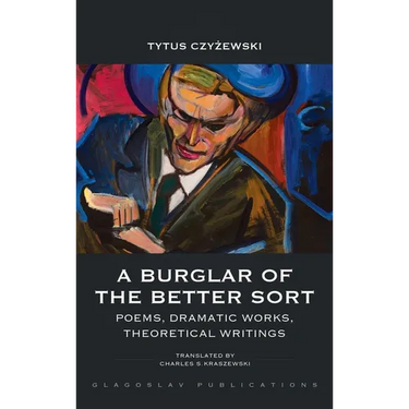 A Burglar of the Better Sort: Poems, Dramatic Works, Theoretical Writings