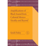 Amplifications of Black Sound from Colonial Mexico: Vocality and Beyond