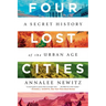 Four Lost Cities: A Secret History of the Urban Age