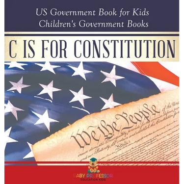 C is for Constitution - US Government Book for Kids Children's Government Books