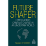 Future Shaper: How Leaders Can Take Charge in an Uncertain World