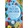 Paleo Kids Lunch Break: 35 Kid-Approved Snack & Lunch-time Recipes, Delicious, Low-Cost, and Easy-To-Make