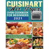 Cuisinart Air Fryer Oven Cookbook for Beginners 2021: Healthy, and Quick to Make Recipes for You and Your Family to Further Enjoy Your Healthier Life
