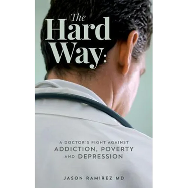 The Hard Way: A Doctor's Fight Against Addiction, Poverty, and Depression