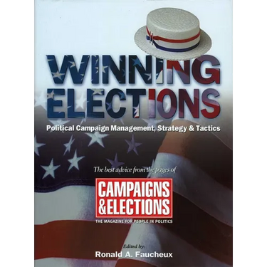 Winning Elections: Political Campaign Management, Strategy, and Tactics