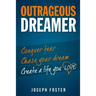 Outrageous Dreamer: Conquer Fear, Chase Your Dream, and Create a Life You Love