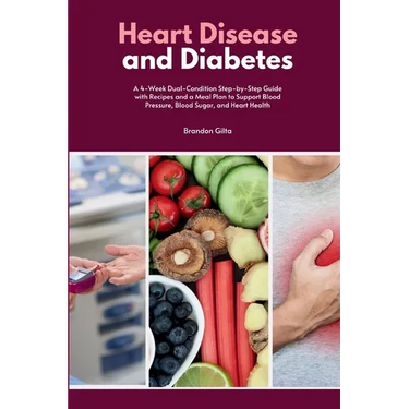 Heart Disease and Diabetes: A 4-Week Dual-Condition Step-by-Step Guide with Recipes and a Meal Plan to Support Blood Pressure, Blood Sugar, and Heart