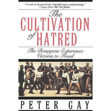 The Cultivation of Hatred: The Bourgeois Experience: Victoria to Freud