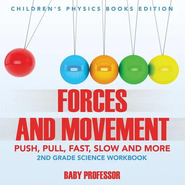Forces and Movement (Push, Pull, Fast, Slow and More) 2nd Grade Science Workbook Children's Physics Books Edition: 2nd Grade Science Workbook Children