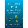Put Your Past in the Past: Why You May Be Reenacting Your Trauma, and How to Stop