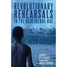 Revolutionary Rehearsals in the Neoliberal Age