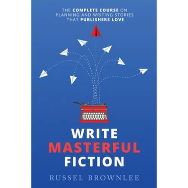 Write Masterful Fiction: The Complete Course on Planning and Writing Stories that Publishers Love