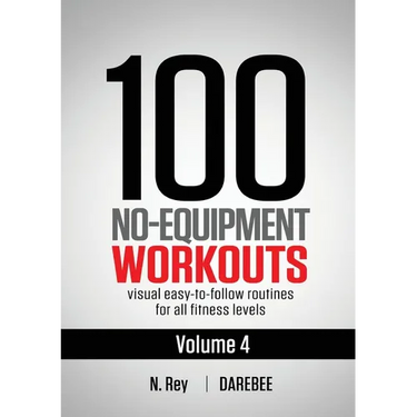 100 No-Equipment Workouts Vol. 4: Easy to Follow Darebee Home Workout Routines with Visual Guides for All Fitness Levels