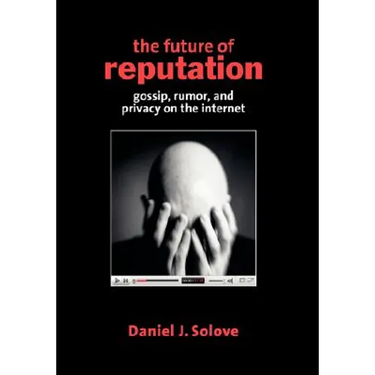 The Future of Reputation: Gossip, Rumor, and Privacy on the Internet