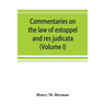 Commentaries on the law of estoppel and res judicata (Volume I)
