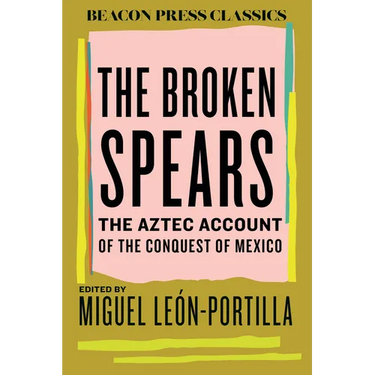 The Broken Spears: The Aztec Account of the Conquest of Mexico