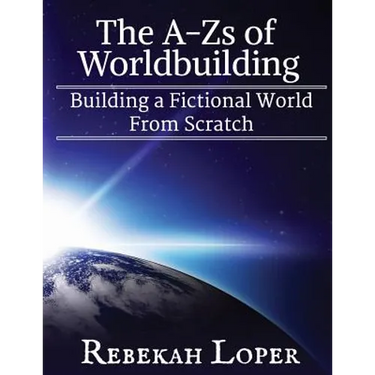 The A-Zs of Worldbuilding: Building a Fictional World from Scratch