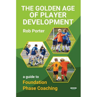 The Golden Age of Player Development: A Guide to Foundation Phase Coaching