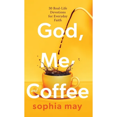 God, Me and Coffee: 30 Real-Life Devotions for Everyday Faith