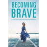 Becoming Brave: A sassy woman's guide to turning fear into bravery